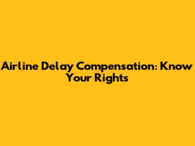 Airline Delay Compensation: Know Your Rights