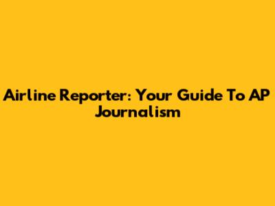 Airline Reporter: Your Guide To AP Journalism