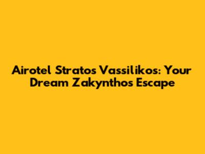 Airotel Stratos Vassilikos: Your Dream Zakynthos Escape