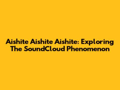 Aishite Aishite Aishite: Exploring The SoundCloud Phenomenon