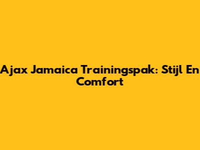 Ajax Jamaica Trainingspak: Stijl En Comfort