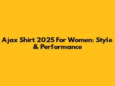 Ajax Shirt 2025 For Women: Style & Performance