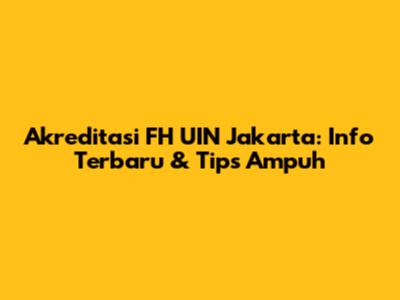 Akreditasi FH UIN Jakarta: Info Terbaru & Tips Ampuh