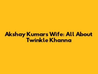 Akshay Kumar's Wife: All About Twinkle Khanna