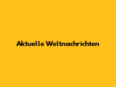 Aktuelle Weltnachrichten