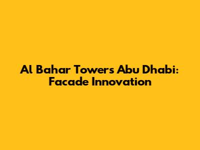 Al Bahar Towers Abu Dhabi: Facade Innovation