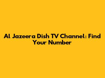 Al Jazeera Dish TV Channel: Find Your Number