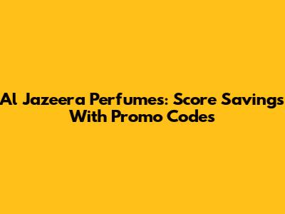 Al Jazeera Perfumes: Score Savings With Promo Codes
