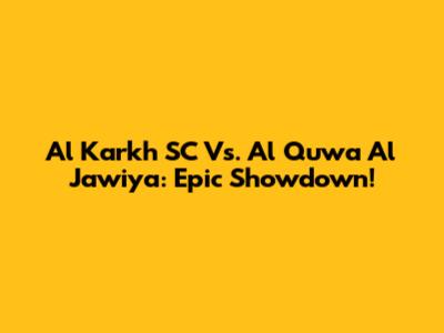 Al Karkh SC Vs. Al Quwa Al Jawiya: Epic Showdown!
