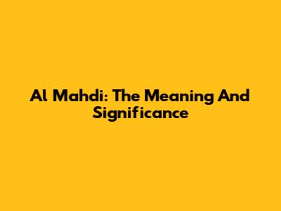 Al Mahdi: The Meaning And Significance