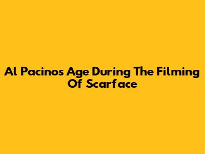 Al Pacino's Age During The Filming Of Scarface