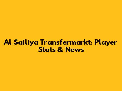 Al Sailiya Transfermarkt: Player Stats & News