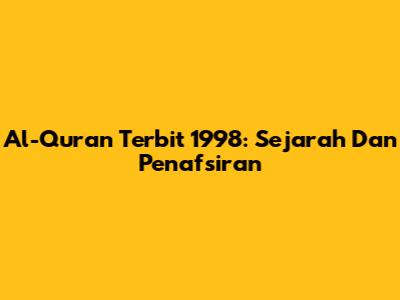 Al-Quran Terbit 1998: Sejarah Dan Penafsiran