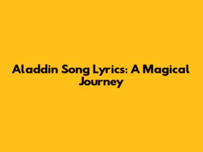 Aladdin Song Lyrics: A Magical Journey