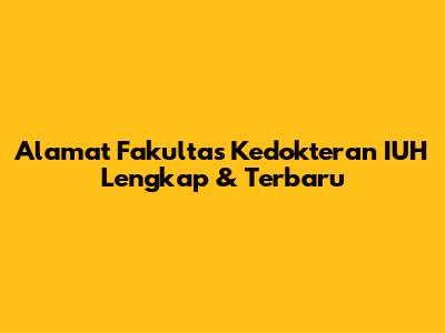 Alamat Fakultas Kedokteran IUH Lengkap & Terbaru
