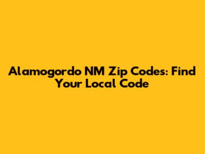 Alamogordo NM Zip Codes: Find Your Local Code