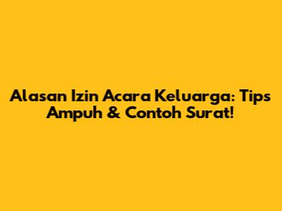 Alasan Izin Acara Keluarga: Tips Ampuh & Contoh Surat!