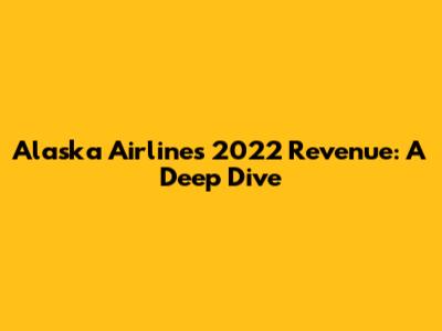 Alaska Airlines' 2022 Revenue: A Deep Dive