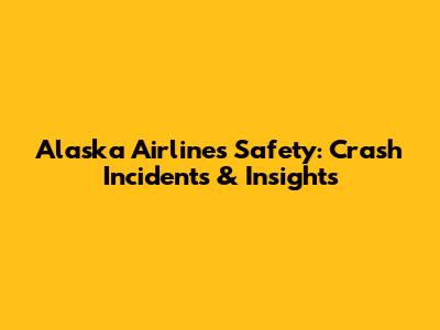 Alaska Airlines Safety: Crash Incidents & Insights