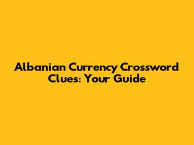 Albanian Currency Crossword Clues: Your Guide