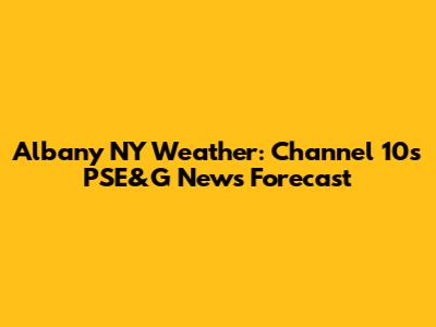 Albany NY Weather: Channel 10's PSE&G News Forecast