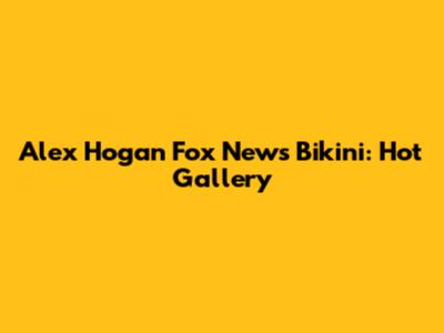 Alex Hogan Fox News Bikini: Hot Gallery