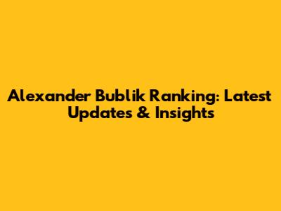 Alexander Bublik Ranking: Latest Updates & Insights