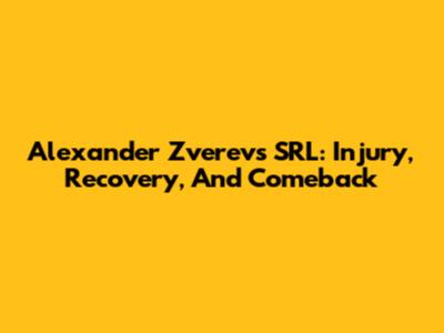 Alexander Zverev's SRL: Injury, Recovery, And Comeback