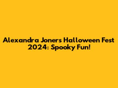 Alexandra Joner's Halloween Fest 2024: Spooky Fun!