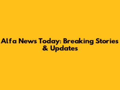 Alfa News Today: Breaking Stories & Updates
