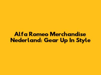 Alfa Romeo Merchandise Nederland: Gear Up In Style