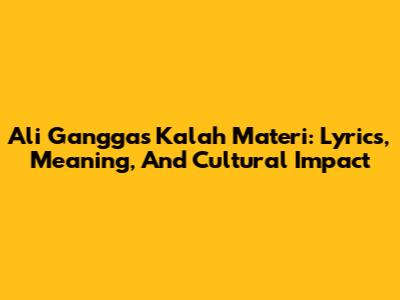Ali Gangga's 'Kalah Materi': Lyrics, Meaning, And Cultural Impact