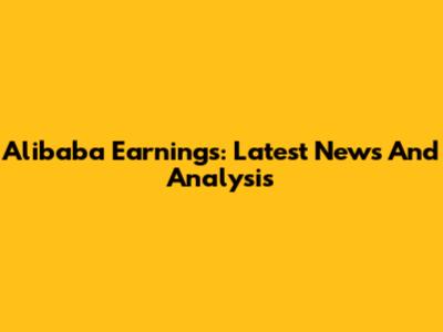 Alibaba Earnings: Latest News And Analysis
