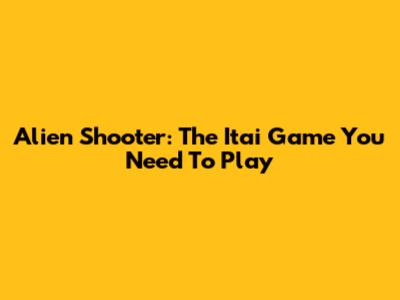 Alien Shooter: The Itai Game You Need To Play