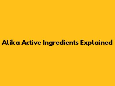Alika Active Ingredients Explained