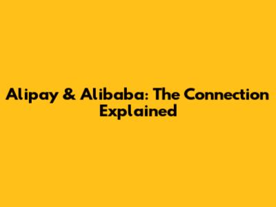 Alipay & Alibaba: The Connection Explained