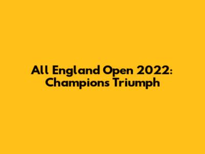 All England Open 2022: Champion's Triumph