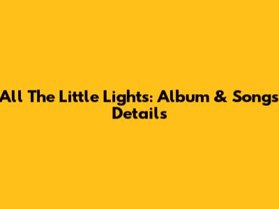 All The Little Lights: Album & Songs Details