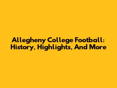 Allegheny College Football: History, Highlights, And More