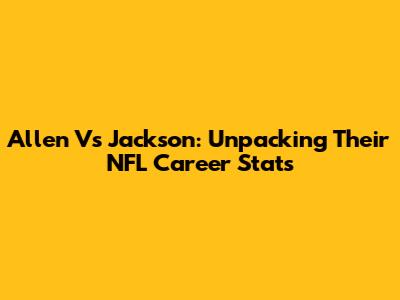 Allen Vs Jackson: Unpacking Their NFL Career Stats