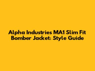 Alpha Industries MA1 Slim Fit Bomber Jacket: Style Guide