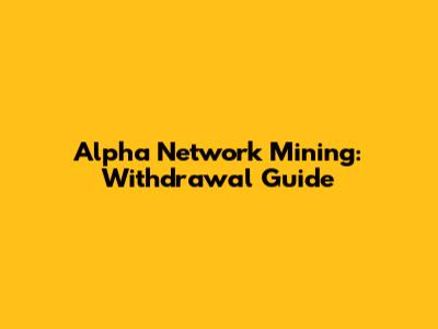 Alpha Network Mining: Withdrawal Guide