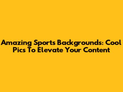 Amazing Sports Backgrounds: Cool Pics To Elevate Your Content