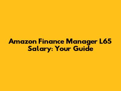 Amazon Finance Manager L65 Salary: Your Guide