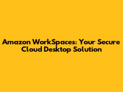 Amazon WorkSpaces: Your Secure Cloud Desktop Solution