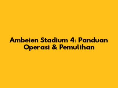 Ambeien Stadium 4: Panduan Operasi & Pemulihan
