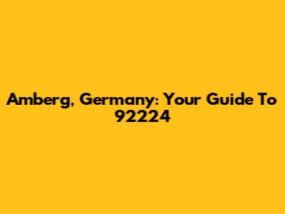 Amberg, Germany: Your Guide To 92224