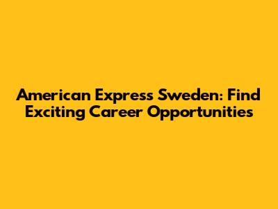 American Express Sweden: Find Exciting Career Opportunities