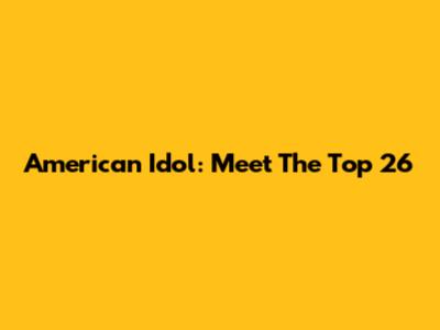American Idol: Meet The Top 26