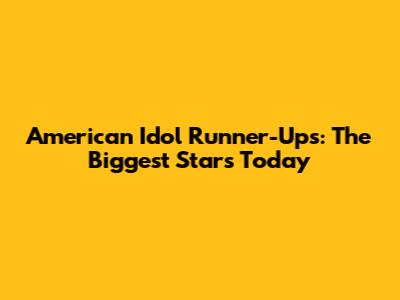 American Idol Runner-Ups: The Biggest Stars Today
